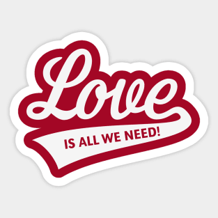 Love Is All We Need! (White) Sticker